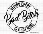 Behind Every Bad Bitch is a Hot Mess Svg 