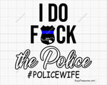 I Do Fuck The Police Svg with a thin blue line theme, perfect for shirts, decals, and gifts for law enforcement spouses.