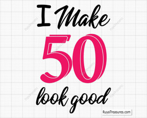 I Make 50 Look Good Svg