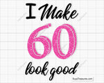 I Make 60 Look Good Svg