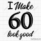 I Make 60 Look Good Svg