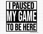 I Paused My Game To Be Here svg