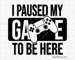 I Paused My Game To Be Here svg