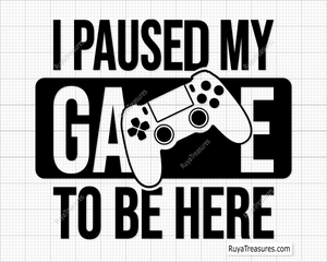 I Paused My Game To Be Here svg