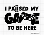 I Paused My Game To Be Here Svg