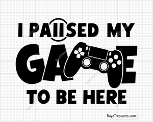 I Paused My Game To Be Here Svg