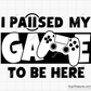 I Paused My Game To Be Here Svg