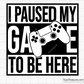 I Paused My Game To Be Here svg