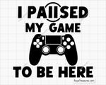 I Paused My Game To Be Here svg