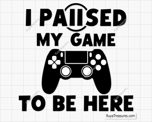I Paused My Game To Be Here svg