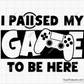 I Paused My Game To Be Here Svg