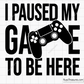 I Paused My Game To Be Here svg