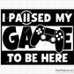 I Paused My Game To Be Here Svg