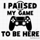I Paused My Game To Be Here svg