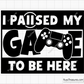 I Paused My Game To Be Here svg