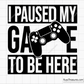 I Paused My Game To Be Here svg