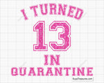 Free I Turn 13 In Quarantine Svg Png, 13th Birthday Quote Design