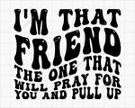 I'm That Friend Svg