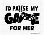 Id Pause My Game For Her svg