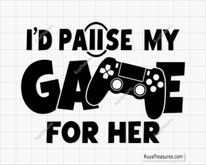 Id Pause My Game For Her svg