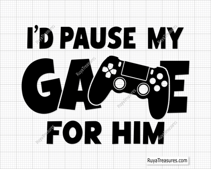 Id Pause My Game For Him svg 