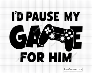 I'd Pause My Game For Him Svg