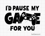 I'd Pause My Game For You Svg