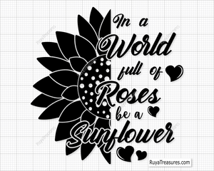 In a World Full of Roses Be a Sunflower Svg