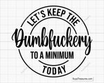 Let's Keep the Dumbfuckery to A Minimum Today Svg