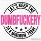 Let's Keep the Dumbfuckery to A Minimum Today Png