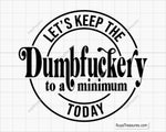 Let's Keep the Dumbfuckery to A Minimum Today Svg