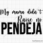 Mi Mama Didn't Raise No Pendeja Svg