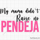 Mi Mama Didn't Raise No Pendeja Svg