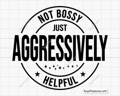 Not Bossy Just Aggressively Helpful Svg