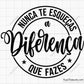Nunca te esqueças a Diferença que fazes Svg Png