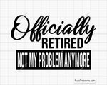 Officially Retired Not My Problem Anymore svg. Funny retirement quote SVG with bold typography, perfect for t-shirts, tote bags, and digital designs.