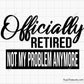 Officially Retired Not My Problem Anymore svg. Funny retirement quote SVG with bold typography, perfect for t-shirts, tote bags, and digital designs.