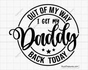 Out Of My Way I Get My Daddy Back Today Svg Png