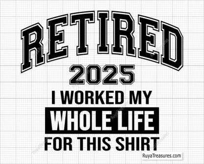 Retired 2025 I Worked My Whole Life for This Shirt SVG PNG, a funny retirement design perfect for t-shirts, mugs, and gifts