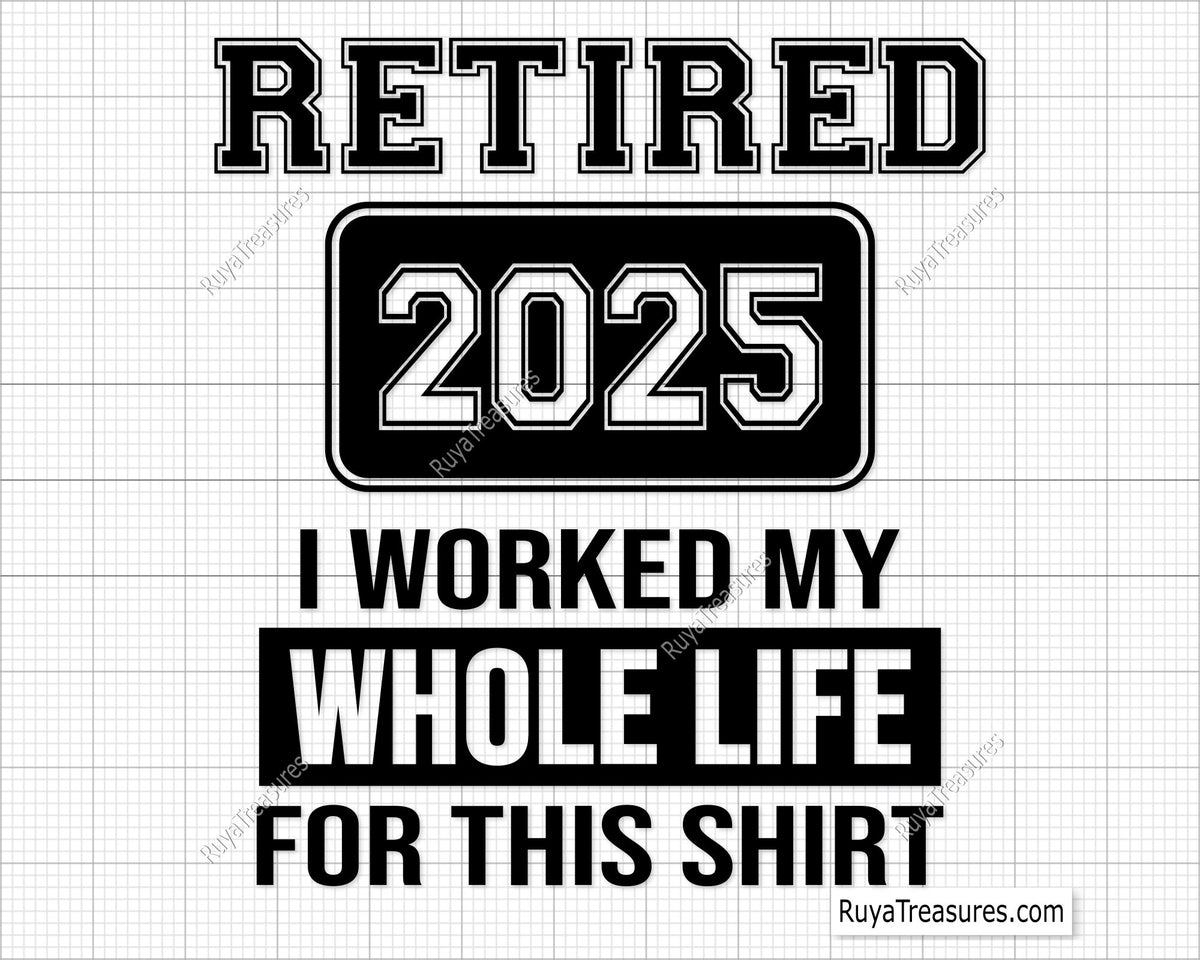 Retired 2025 I Worked My Whole Life For This Shirt SVG design for DIY retirement gifts and crafts.