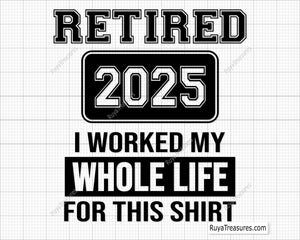 Retired 2025 I Worked My Whole Life For This Shirt SVG design for DIY retirement gifts and crafts.