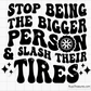 Stop Being The Bigger Person And Slash Their Tires Svg 