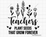 Teachers Plant Seeds That Grow Forever Svg