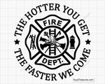 the hotter you get the faster we come firefighter svg with fire dept badge maltese cross design for shirts decals and gifts