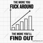 The More You Fuck Around, The More You'll Find Out Svg