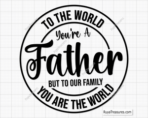To The World You Are A Father Svg Fathers Day Gift svg