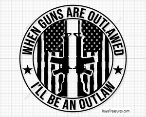 When Guns Are Outlawed I Will Be An Outlaw Svg