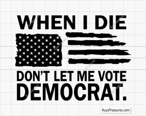 When I Die Dont Let Me Vote Democrat svg
