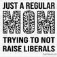 Just A Regular Mom Trying Not To Raise Liberals svg