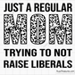 Just A Regular Mom Trying Not To Raise Liberals svg